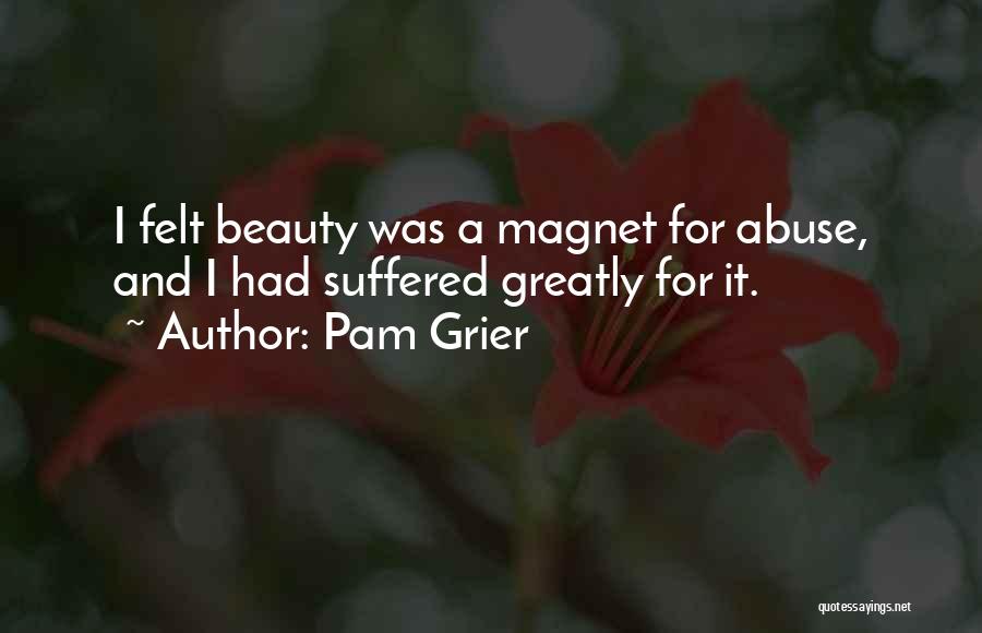 Pam Grier Quotes: I Felt Beauty Was A Magnet For Abuse, And I Had Suffered Greatly For It.