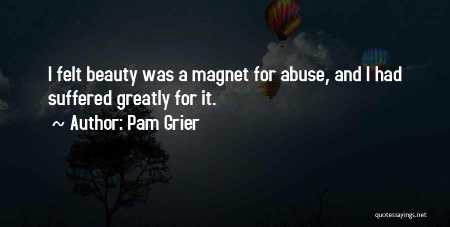 Pam Grier Quotes: I Felt Beauty Was A Magnet For Abuse, And I Had Suffered Greatly For It.