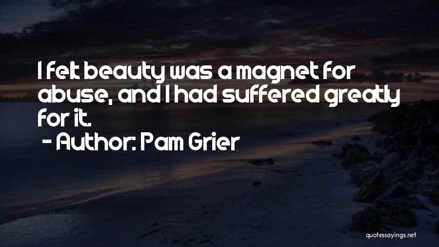 Pam Grier Quotes: I Felt Beauty Was A Magnet For Abuse, And I Had Suffered Greatly For It.