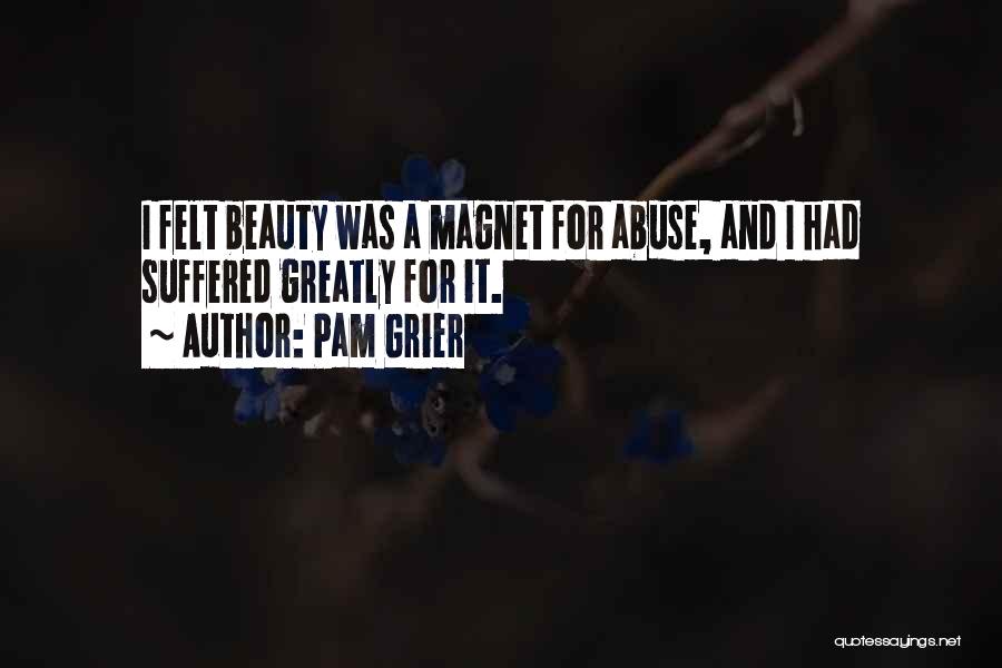 Pam Grier Quotes: I Felt Beauty Was A Magnet For Abuse, And I Had Suffered Greatly For It.