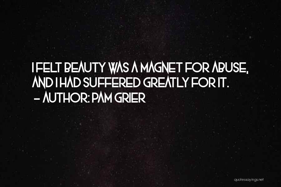 Pam Grier Quotes: I Felt Beauty Was A Magnet For Abuse, And I Had Suffered Greatly For It.
