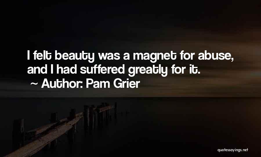 Pam Grier Quotes: I Felt Beauty Was A Magnet For Abuse, And I Had Suffered Greatly For It.
