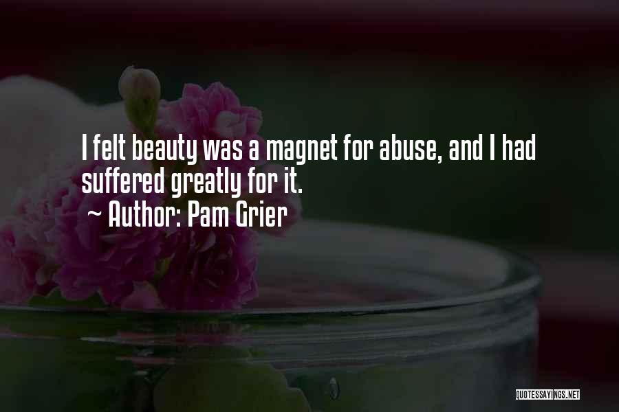 Pam Grier Quotes: I Felt Beauty Was A Magnet For Abuse, And I Had Suffered Greatly For It.