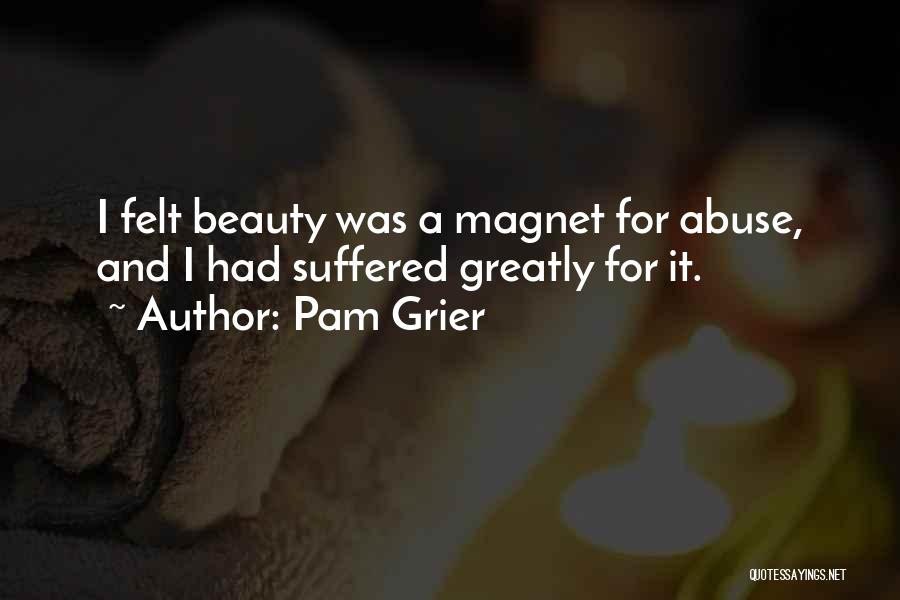 Pam Grier Quotes: I Felt Beauty Was A Magnet For Abuse, And I Had Suffered Greatly For It.