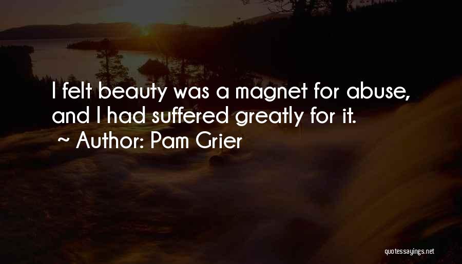 Pam Grier Quotes: I Felt Beauty Was A Magnet For Abuse, And I Had Suffered Greatly For It.