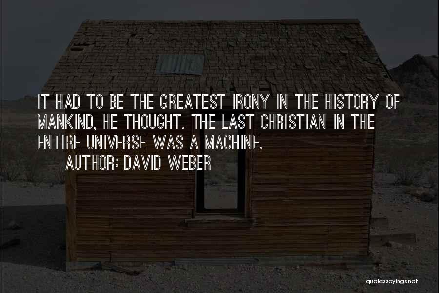 David Weber Quotes: It Had To Be The Greatest Irony In The History Of Mankind, He Thought. The Last Christian In The Entire