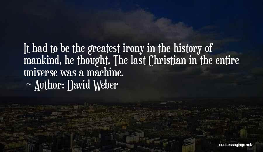 David Weber Quotes: It Had To Be The Greatest Irony In The History Of Mankind, He Thought. The Last Christian In The Entire