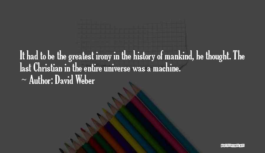 David Weber Quotes: It Had To Be The Greatest Irony In The History Of Mankind, He Thought. The Last Christian In The Entire