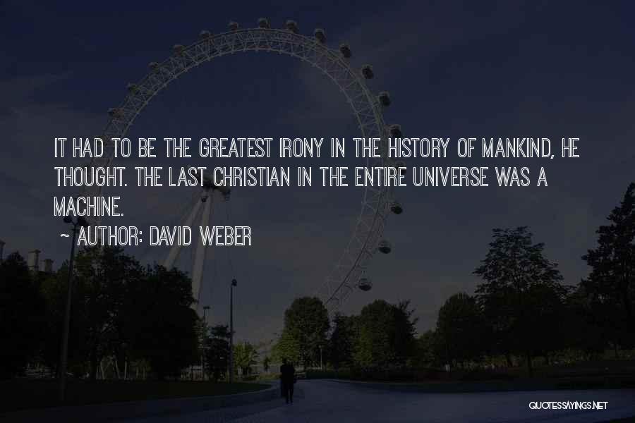 David Weber Quotes: It Had To Be The Greatest Irony In The History Of Mankind, He Thought. The Last Christian In The Entire