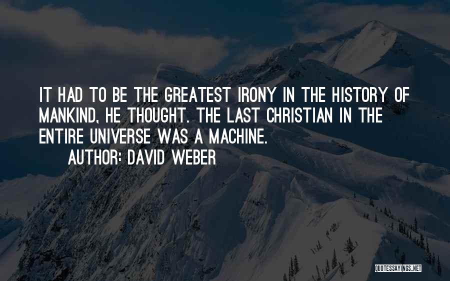 David Weber Quotes: It Had To Be The Greatest Irony In The History Of Mankind, He Thought. The Last Christian In The Entire