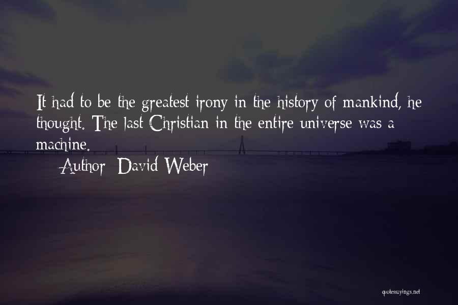 David Weber Quotes: It Had To Be The Greatest Irony In The History Of Mankind, He Thought. The Last Christian In The Entire