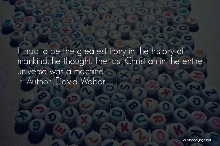 David Weber Quotes: It Had To Be The Greatest Irony In The History Of Mankind, He Thought. The Last Christian In The Entire