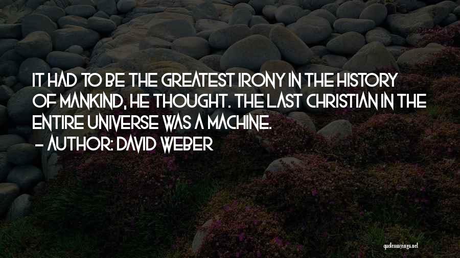 David Weber Quotes: It Had To Be The Greatest Irony In The History Of Mankind, He Thought. The Last Christian In The Entire