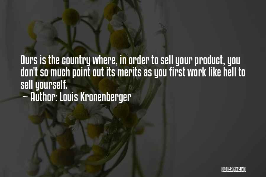 Louis Kronenberger Quotes: Ours Is The Country Where, In Order To Sell Your Product, You Don't So Much Point Out Its Merits As
