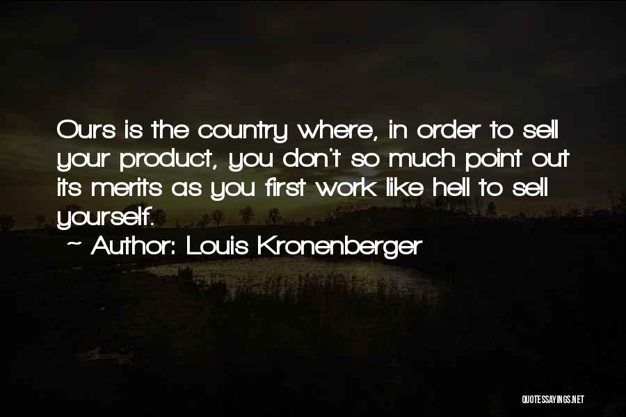 Louis Kronenberger Quotes: Ours Is The Country Where, In Order To Sell Your Product, You Don't So Much Point Out Its Merits As