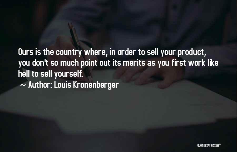 Louis Kronenberger Quotes: Ours Is The Country Where, In Order To Sell Your Product, You Don't So Much Point Out Its Merits As