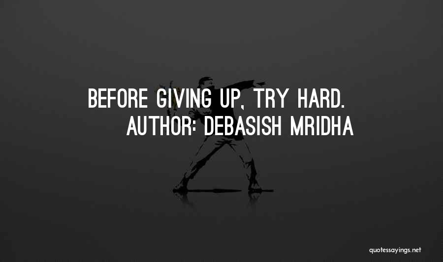 Debasish Mridha Quotes: Before Giving Up, Try Hard.