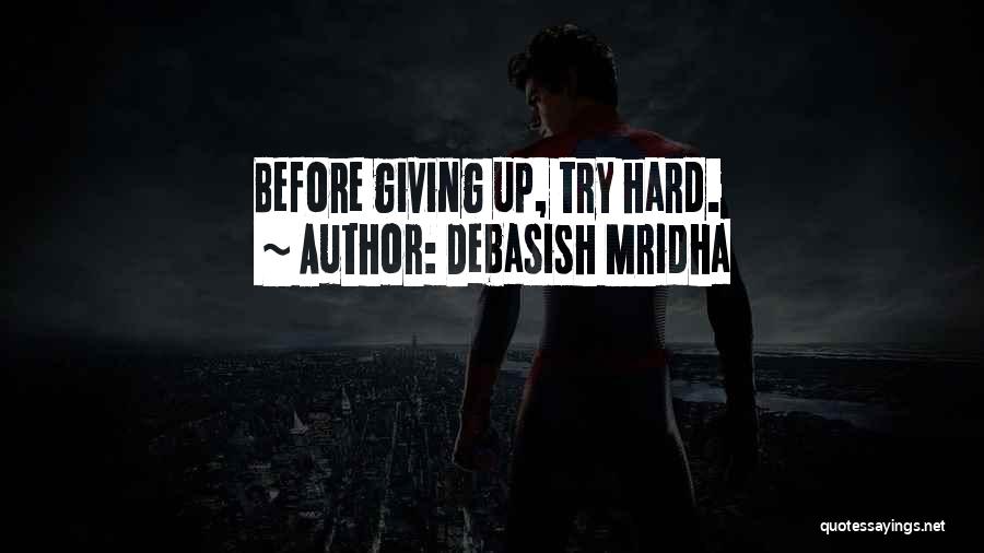 Debasish Mridha Quotes: Before Giving Up, Try Hard.