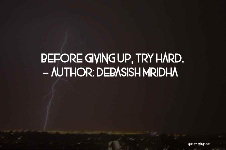 Debasish Mridha Quotes: Before Giving Up, Try Hard.