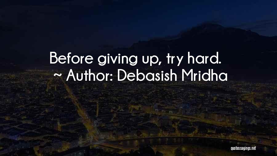 Debasish Mridha Quotes: Before Giving Up, Try Hard.