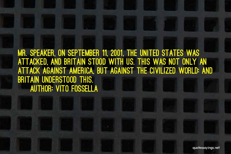 Vito Fossella Quotes: Mr. Speaker, On September 11, 2001, The United States Was Attacked, And Britain Stood With Us. This Was Not Only