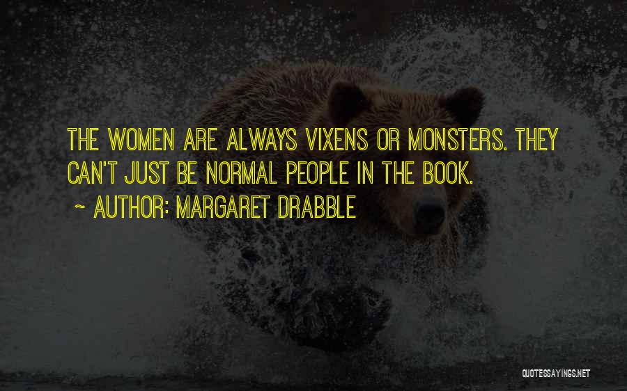 Margaret Drabble Quotes: The Women Are Always Vixens Or Monsters. They Can't Just Be Normal People In The Book.