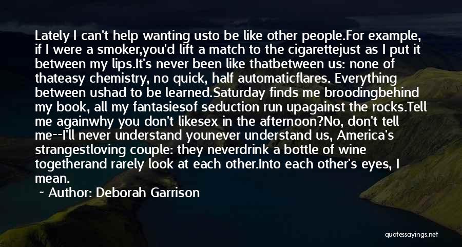 Deborah Garrison Quotes: Lately I Can't Help Wanting Usto Be Like Other People.for Example, If I Were A Smoker,you'd Lift A Match To