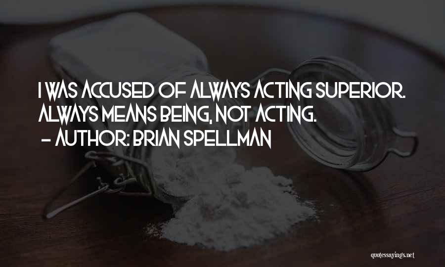 Brian Spellman Quotes: I Was Accused Of Always Acting Superior. Always Means Being, Not Acting.