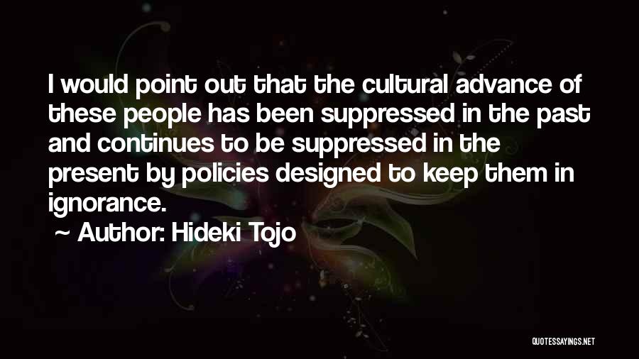 Hideki Tojo Quotes: I Would Point Out That The Cultural Advance Of These People Has Been Suppressed In The Past And Continues To