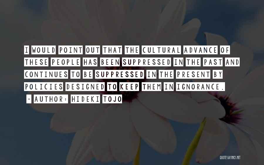 Hideki Tojo Quotes: I Would Point Out That The Cultural Advance Of These People Has Been Suppressed In The Past And Continues To