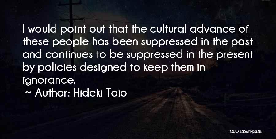 Hideki Tojo Quotes: I Would Point Out That The Cultural Advance Of These People Has Been Suppressed In The Past And Continues To