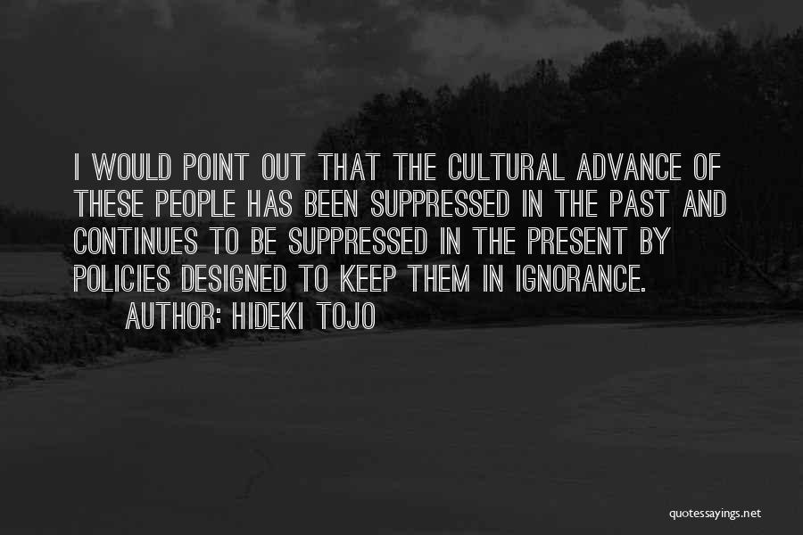 Hideki Tojo Quotes: I Would Point Out That The Cultural Advance Of These People Has Been Suppressed In The Past And Continues To