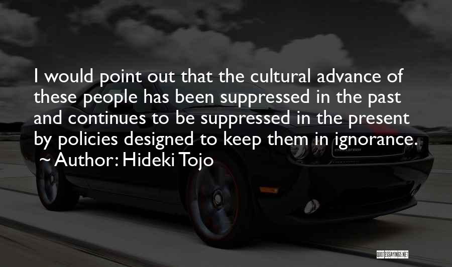 Hideki Tojo Quotes: I Would Point Out That The Cultural Advance Of These People Has Been Suppressed In The Past And Continues To