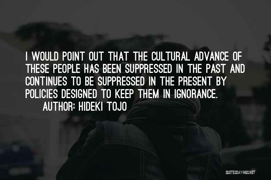 Hideki Tojo Quotes: I Would Point Out That The Cultural Advance Of These People Has Been Suppressed In The Past And Continues To