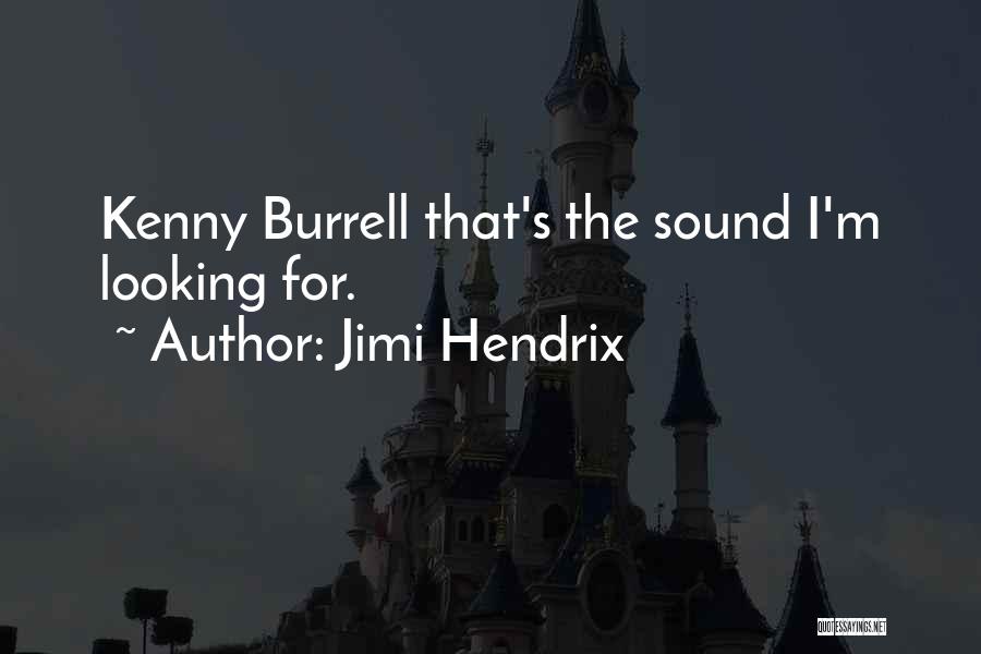 Jimi Hendrix Quotes: Kenny Burrell That's The Sound I'm Looking For.