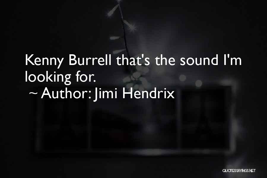 Jimi Hendrix Quotes: Kenny Burrell That's The Sound I'm Looking For.