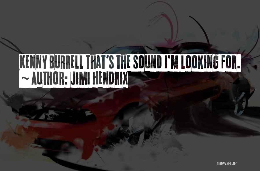 Jimi Hendrix Quotes: Kenny Burrell That's The Sound I'm Looking For.