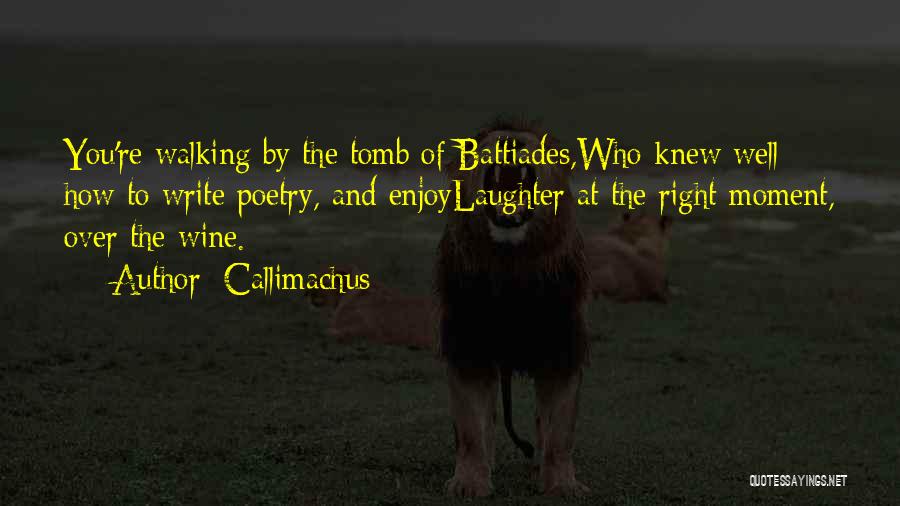 Callimachus Quotes: You're Walking By The Tomb Of Battiades,who Knew Well How To Write Poetry, And Enjoylaughter At The Right Moment, Over