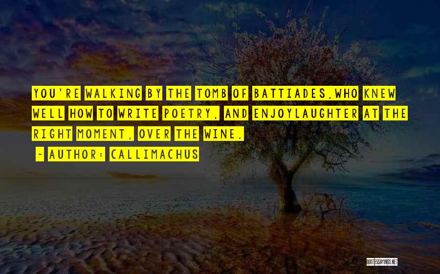 Callimachus Quotes: You're Walking By The Tomb Of Battiades,who Knew Well How To Write Poetry, And Enjoylaughter At The Right Moment, Over