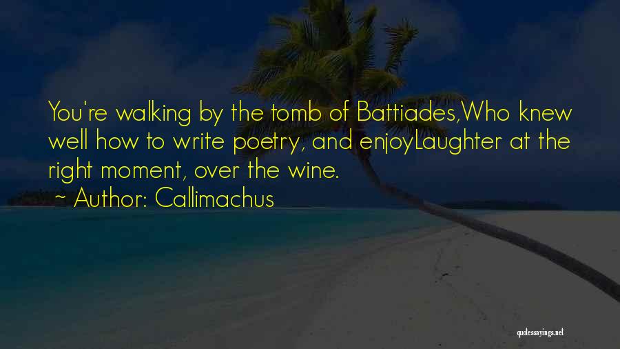 Callimachus Quotes: You're Walking By The Tomb Of Battiades,who Knew Well How To Write Poetry, And Enjoylaughter At The Right Moment, Over