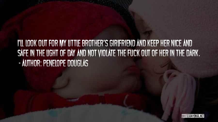 Penelope Douglas Quotes: I'll Look Out For My Little Brother's Girlfriend And Keep Her Nice And Safe In The Light Of Day And
