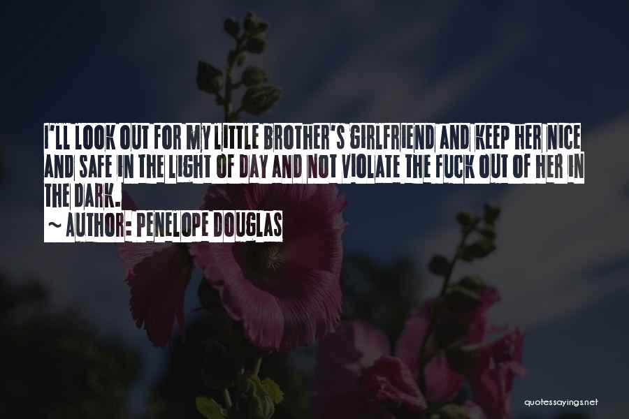 Penelope Douglas Quotes: I'll Look Out For My Little Brother's Girlfriend And Keep Her Nice And Safe In The Light Of Day And