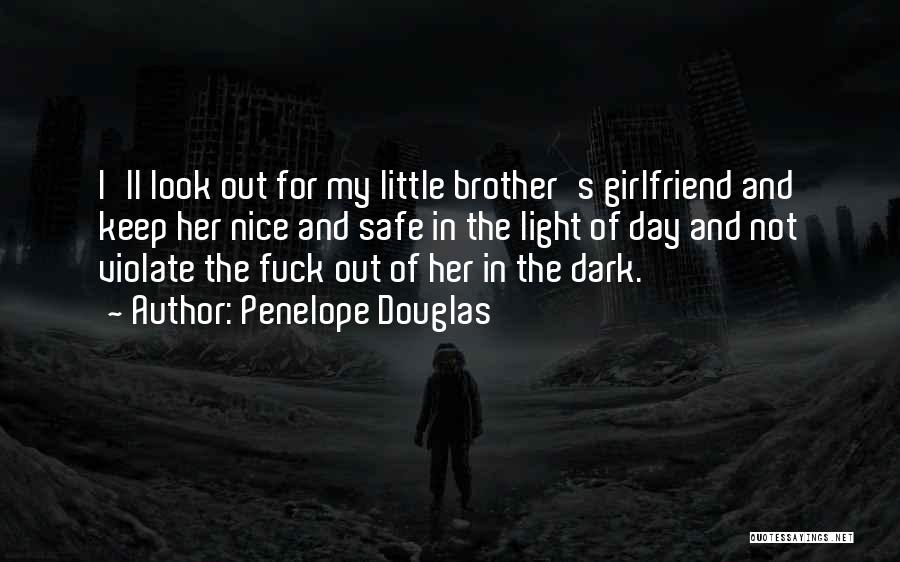 Penelope Douglas Quotes: I'll Look Out For My Little Brother's Girlfriend And Keep Her Nice And Safe In The Light Of Day And