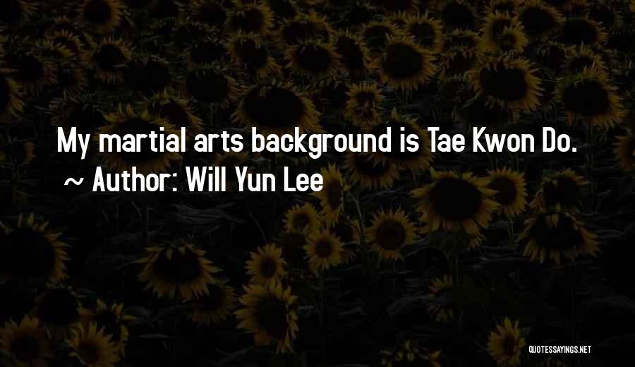 Will Yun Lee Quotes: My Martial Arts Background Is Tae Kwon Do.