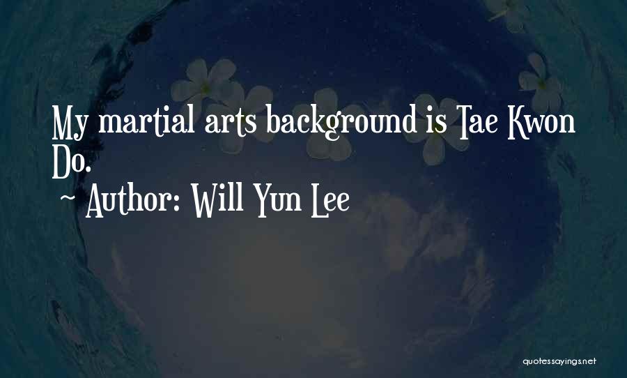 Will Yun Lee Quotes: My Martial Arts Background Is Tae Kwon Do.