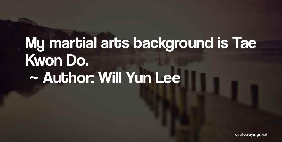 Will Yun Lee Quotes: My Martial Arts Background Is Tae Kwon Do.