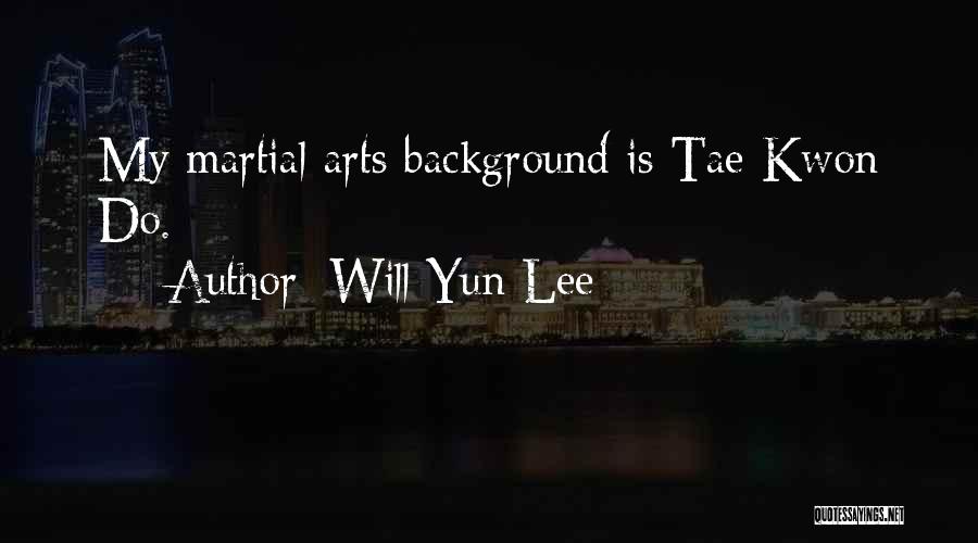 Will Yun Lee Quotes: My Martial Arts Background Is Tae Kwon Do.