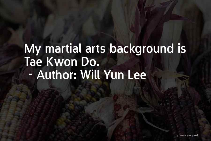 Will Yun Lee Quotes: My Martial Arts Background Is Tae Kwon Do.