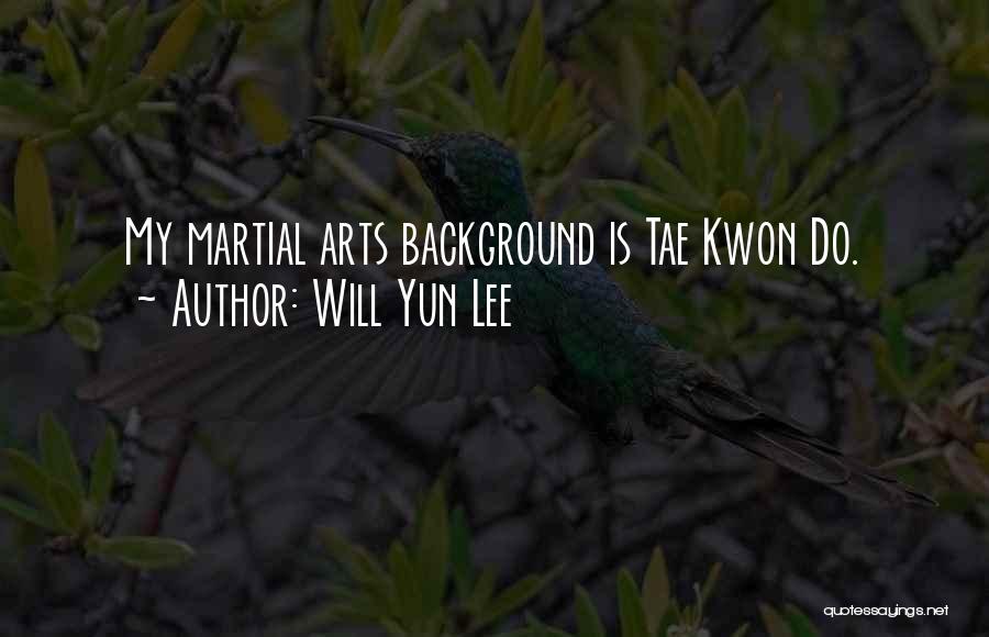 Will Yun Lee Quotes: My Martial Arts Background Is Tae Kwon Do.