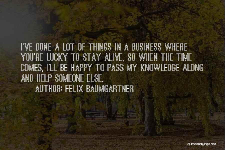 Felix Baumgartner Quotes: I've Done A Lot Of Things In A Business Where You're Lucky To Stay Alive, So When The Time Comes,